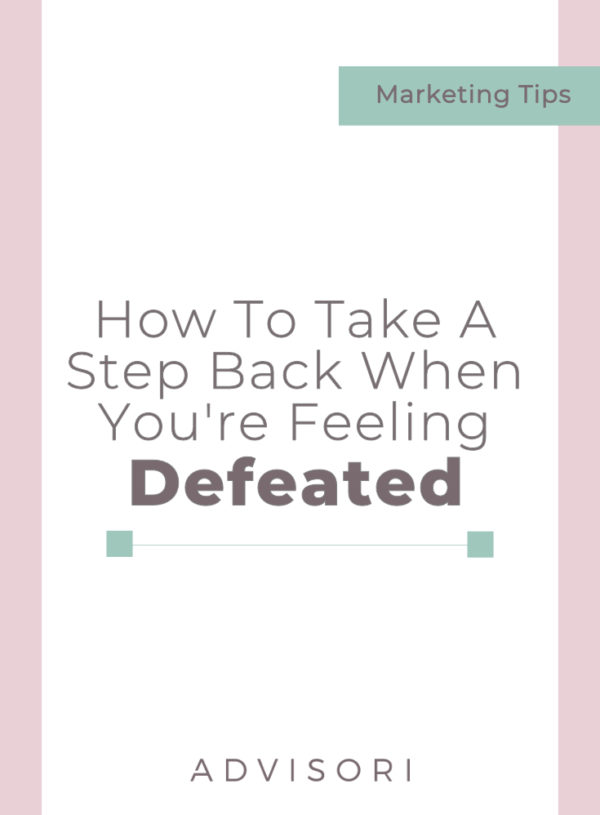 How to Take a Step Back When You’re Feeling Defeated