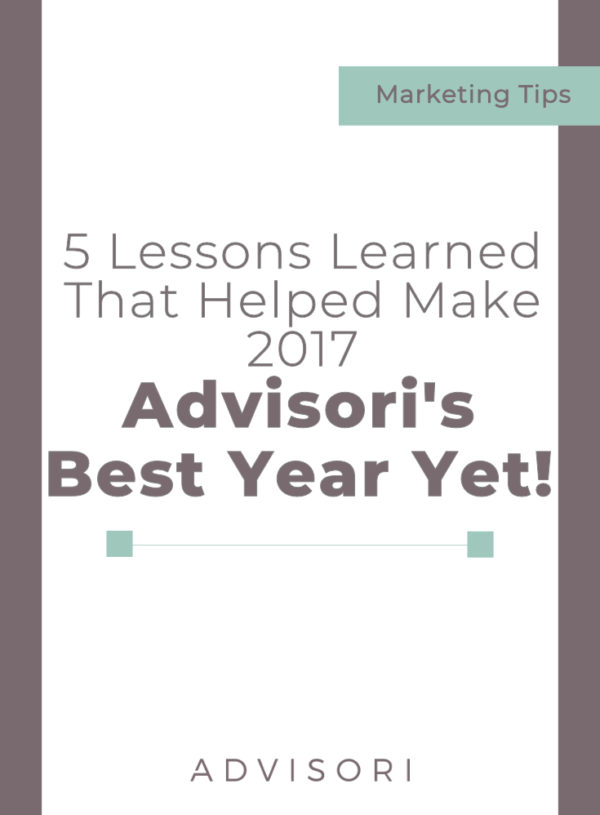 5 Lessons Learned that Helped Make 2017 Advisori’s Best Year Yet!