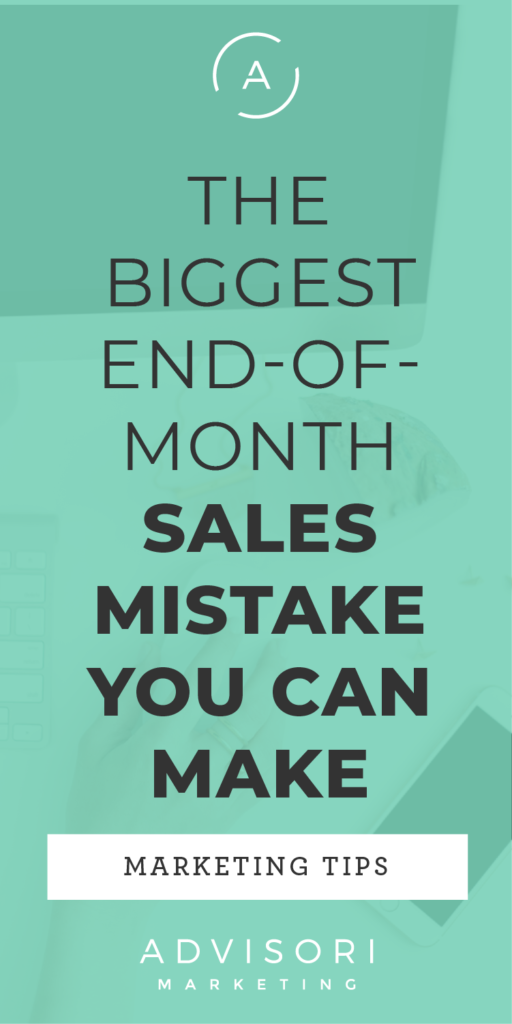 the biggest end-of-month sales mistake you can make - advisori marketing