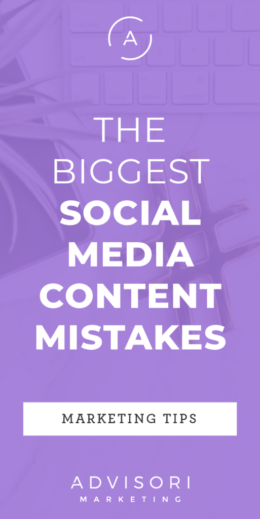 the biggest social media content mistakes - advisori marketing