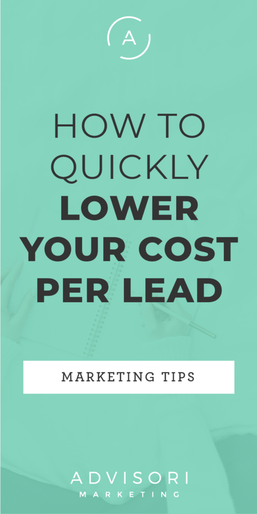 how to quickly lower your cost per lead - advisori marketing