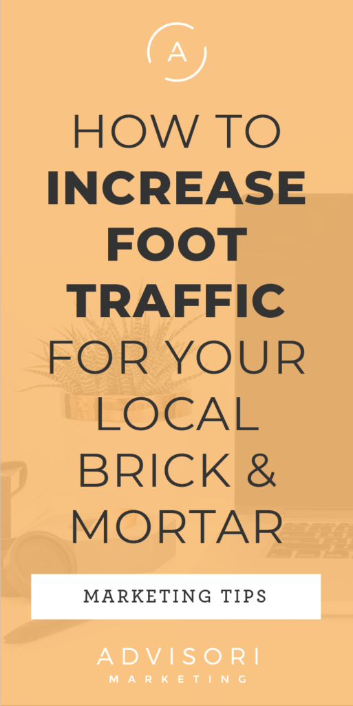 how to increase foot traffic for your local brick and mortar - advisori marketing